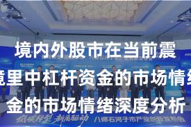 境内外股市在当前震荡市环境里中杠杆资金的市场情绪深度分析