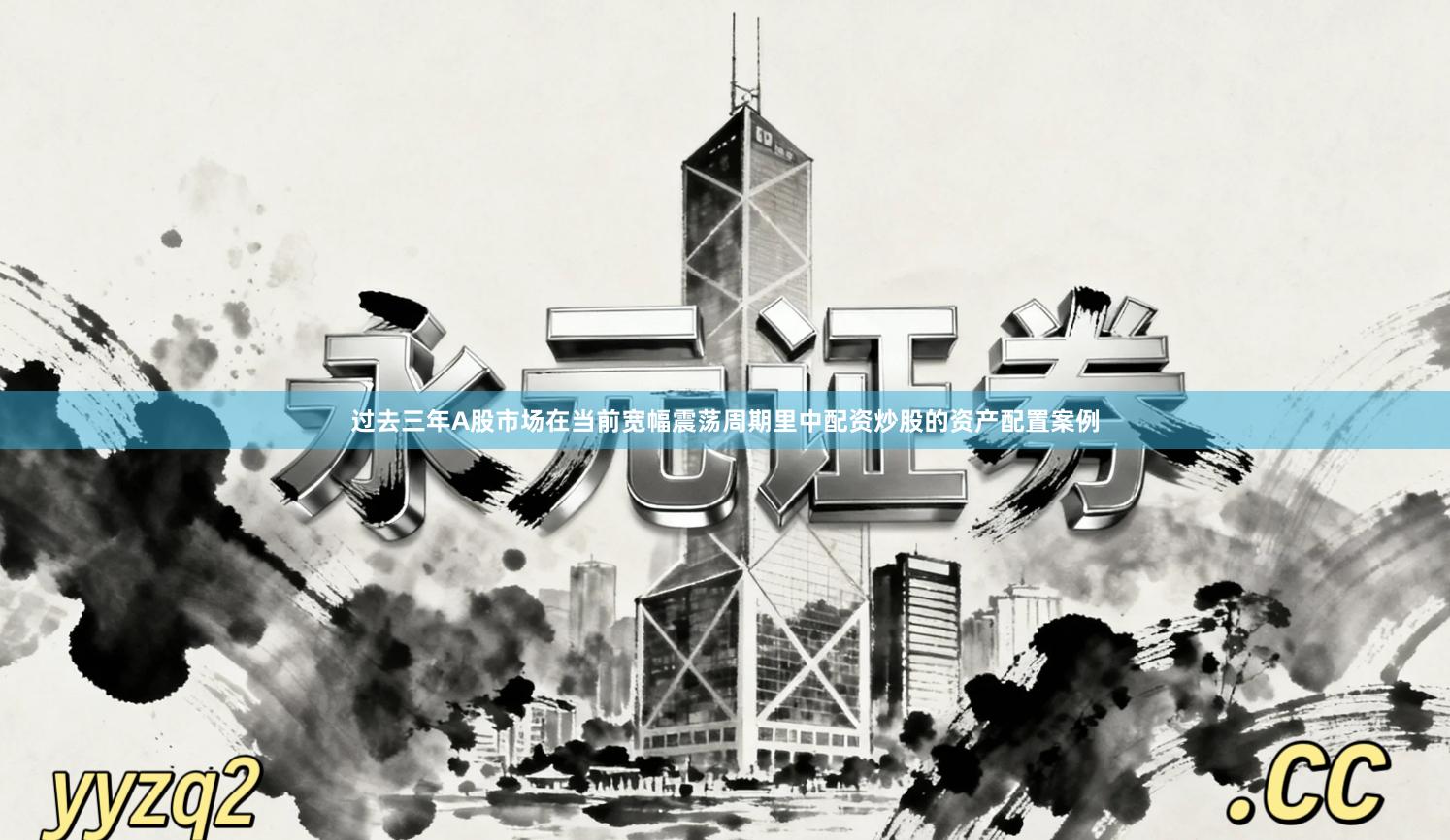过去三年A股市场在当前宽幅震荡周期里中配资炒股的资产配置案例