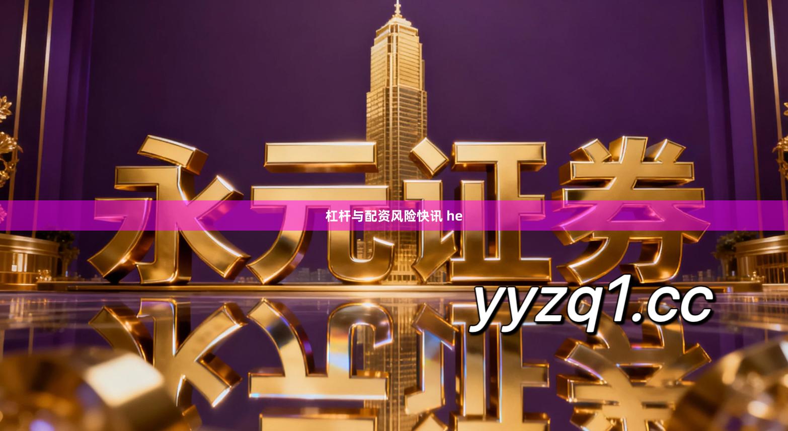 杠杆与配资风险快讯 he