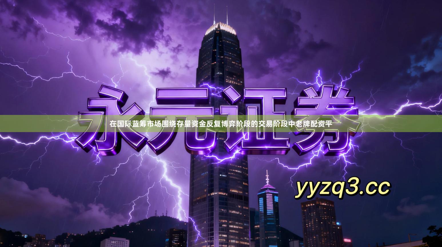 在国际蓝筹市场围绕存量资金反复博弈阶段的交易阶段中老牌配资平