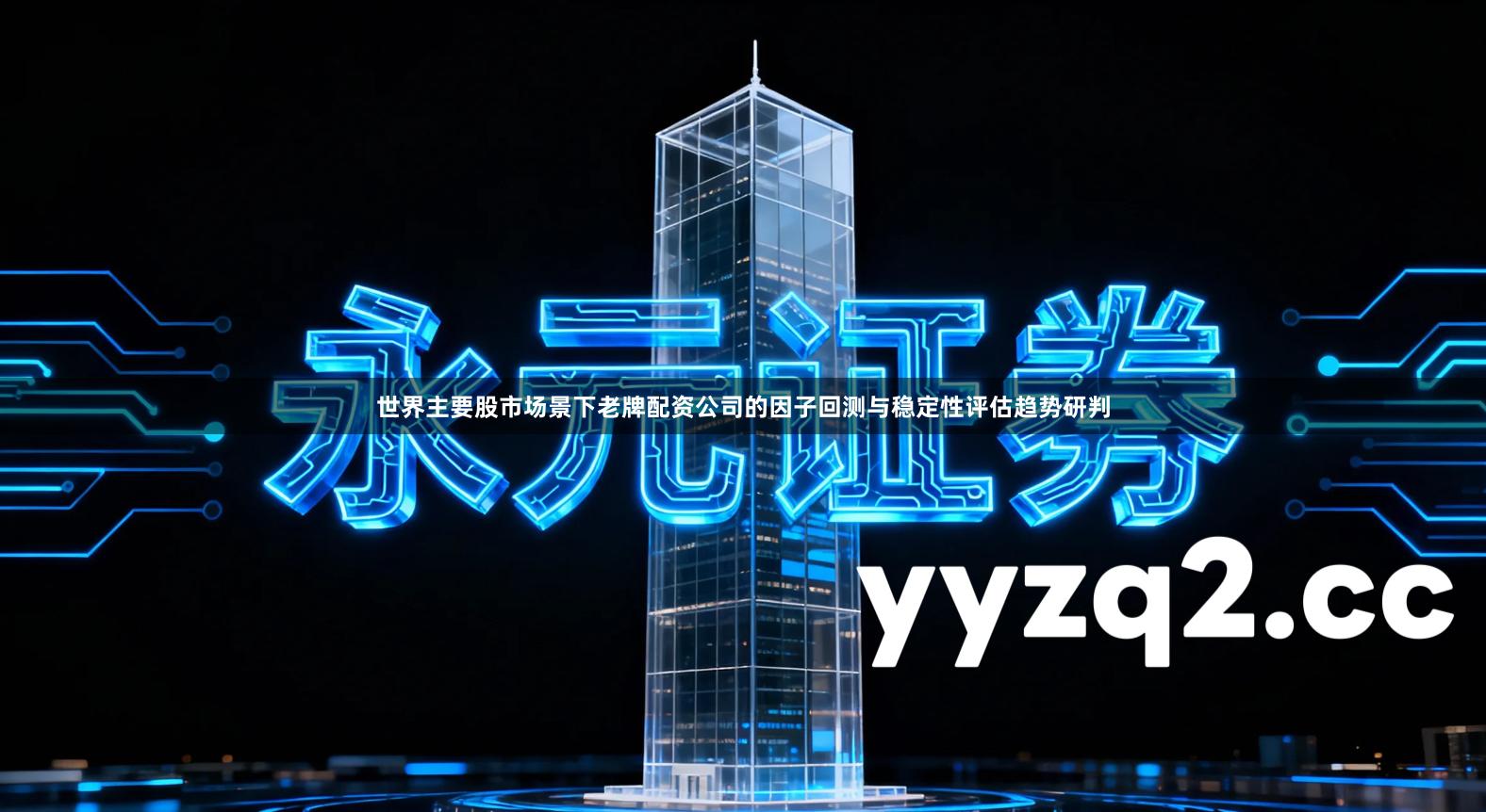 世界主要股市场景下老牌配资公司的因子回测与稳定性评估趋势研判