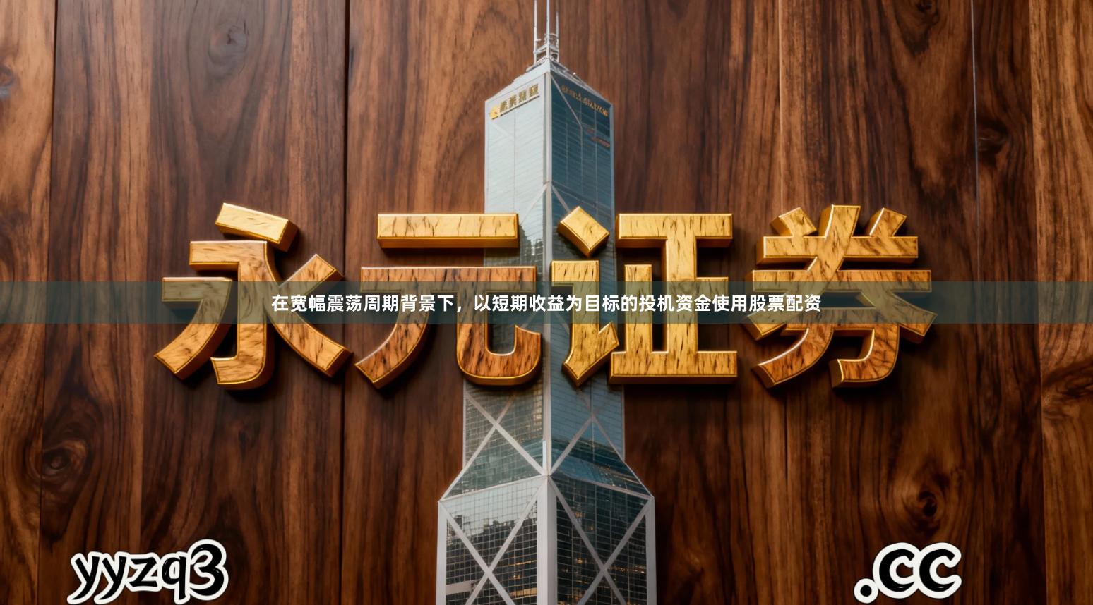 在宽幅震荡周期背景下，以短期收益为目标的投机资金使用股票配资