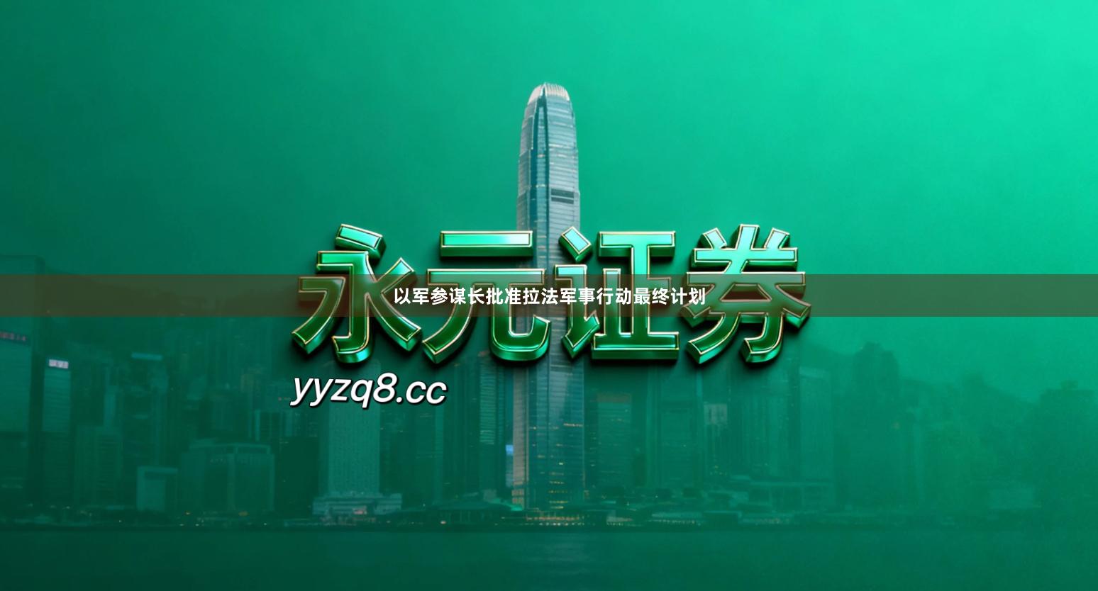 以军参谋长批准拉法军事行动最终计划