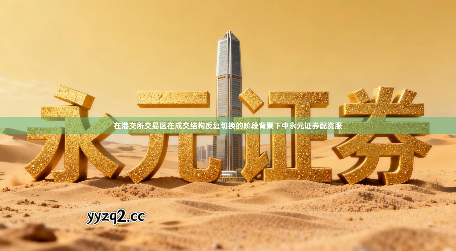 在港交所交易区在成交结构反复切换的阶段背景下中永元证券配资服